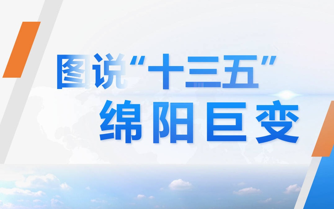 圖說“十三五”綿陽巨變（三）：經(jīng)濟(jì)高質(zhì)量發(fā)展買上新臺階·下篇